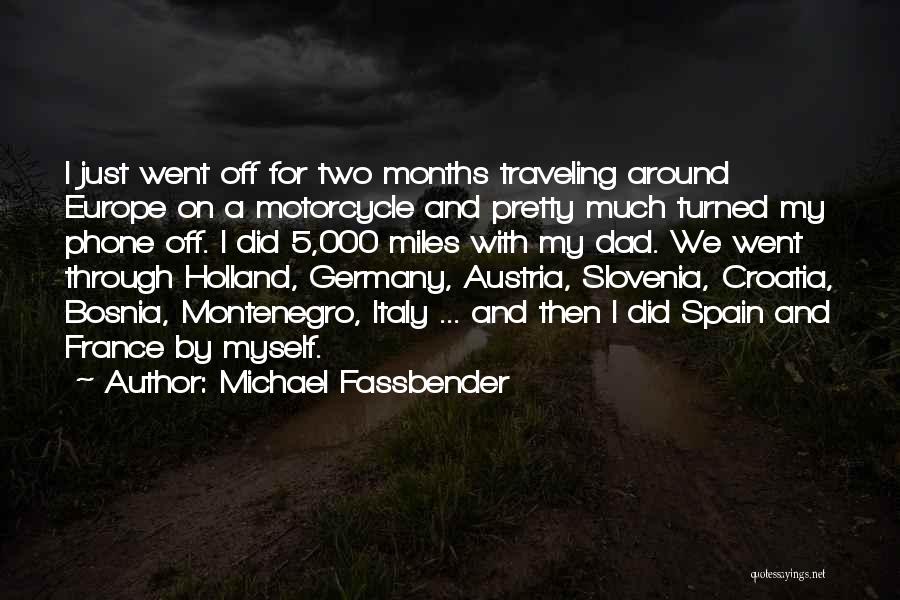 Michael Fassbender Quotes: I Just Went Off For Two Months Traveling Around Europe On A Motorcycle And Pretty Much Turned My Phone Off.