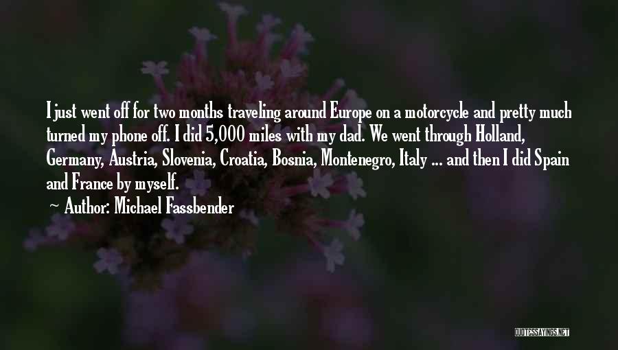 Michael Fassbender Quotes: I Just Went Off For Two Months Traveling Around Europe On A Motorcycle And Pretty Much Turned My Phone Off.