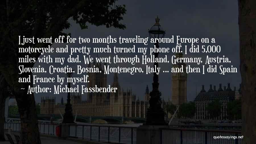 Michael Fassbender Quotes: I Just Went Off For Two Months Traveling Around Europe On A Motorcycle And Pretty Much Turned My Phone Off.