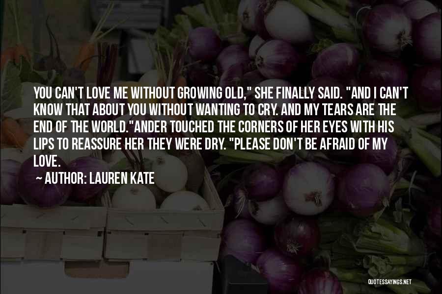 Lauren Kate Quotes: You Can't Love Me Without Growing Old, She Finally Said. And I Can't Know That About You Without Wanting To