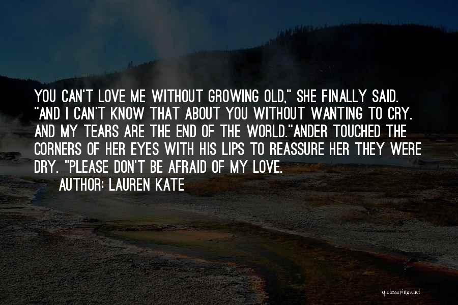 Lauren Kate Quotes: You Can't Love Me Without Growing Old, She Finally Said. And I Can't Know That About You Without Wanting To