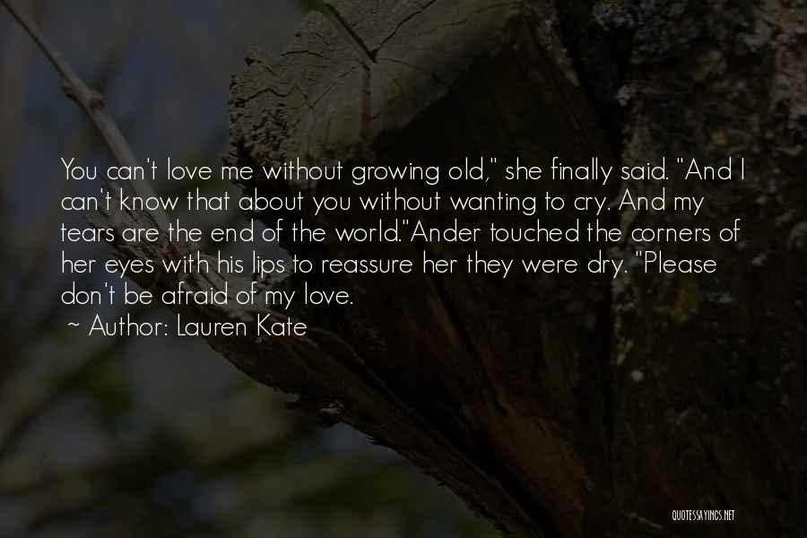 Lauren Kate Quotes: You Can't Love Me Without Growing Old, She Finally Said. And I Can't Know That About You Without Wanting To