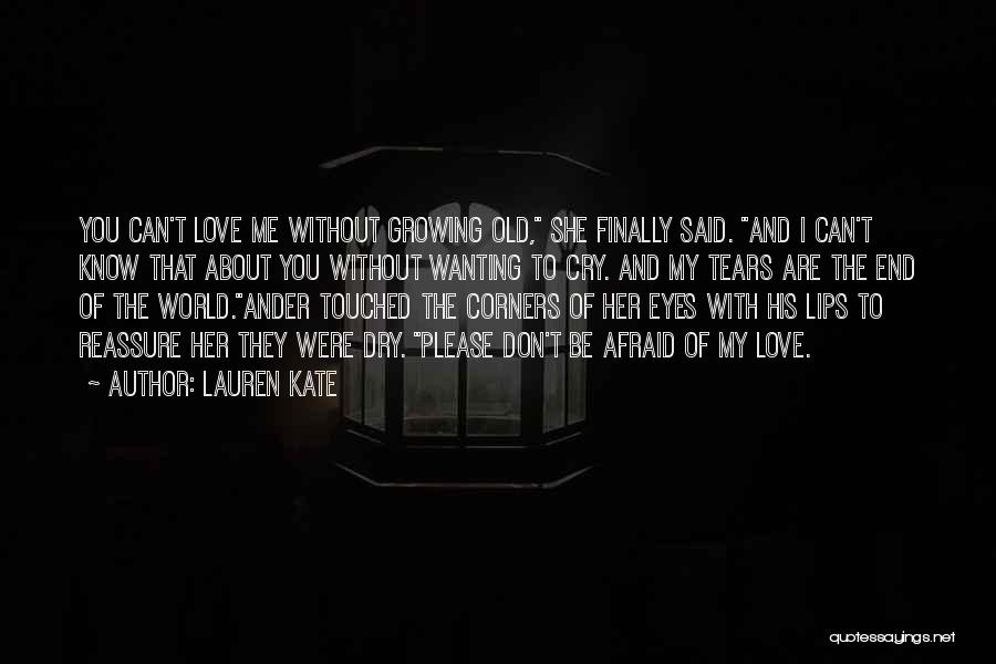 Lauren Kate Quotes: You Can't Love Me Without Growing Old, She Finally Said. And I Can't Know That About You Without Wanting To