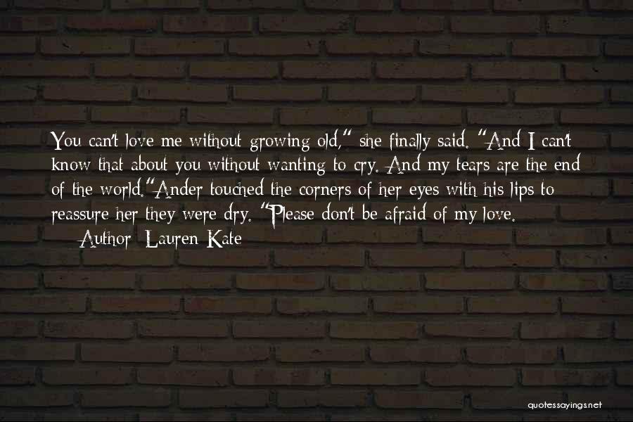 Lauren Kate Quotes: You Can't Love Me Without Growing Old, She Finally Said. And I Can't Know That About You Without Wanting To