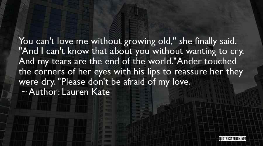 Lauren Kate Quotes: You Can't Love Me Without Growing Old, She Finally Said. And I Can't Know That About You Without Wanting To