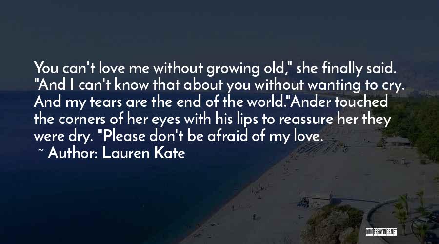 Lauren Kate Quotes: You Can't Love Me Without Growing Old, She Finally Said. And I Can't Know That About You Without Wanting To