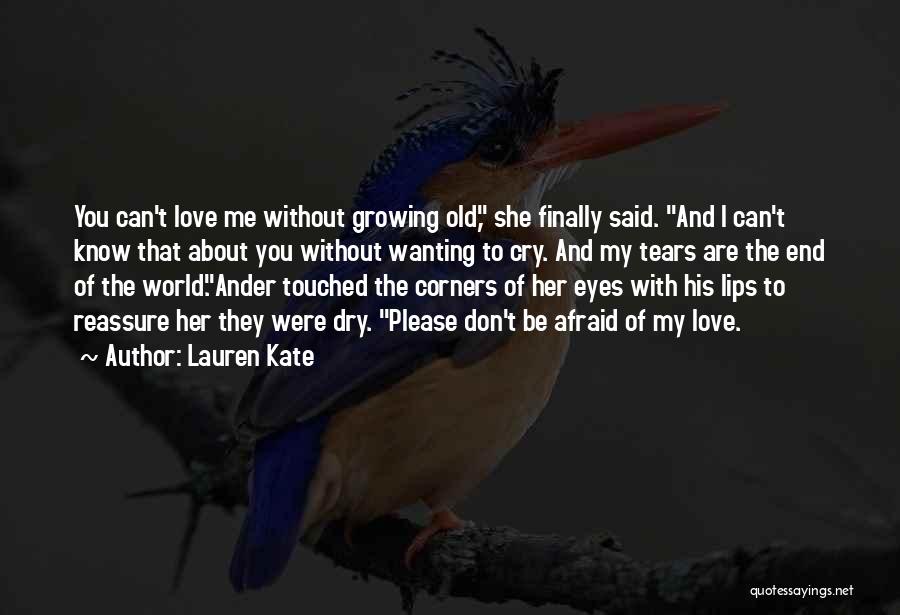 Lauren Kate Quotes: You Can't Love Me Without Growing Old, She Finally Said. And I Can't Know That About You Without Wanting To