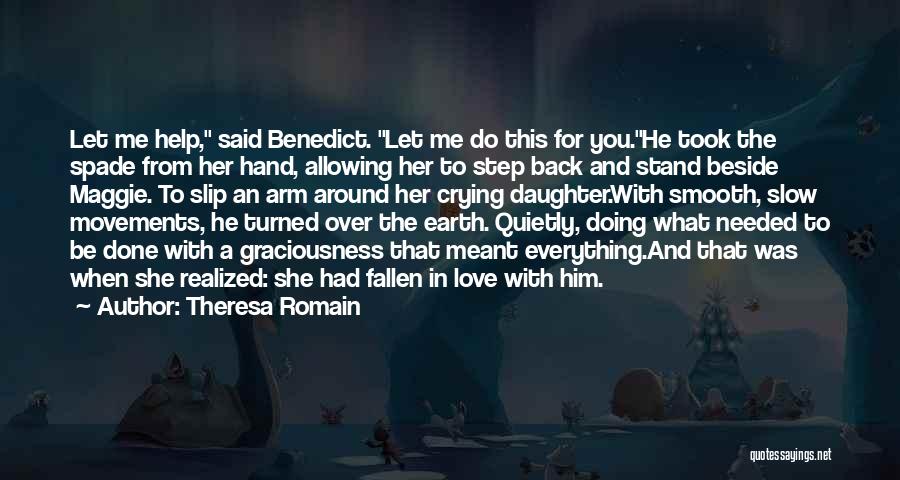 Theresa Romain Quotes: Let Me Help, Said Benedict. Let Me Do This For You.he Took The Spade From Her Hand, Allowing Her To