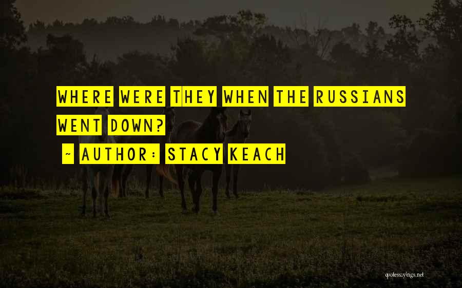 Stacy Keach Quotes: Where Were They When The Russians Went Down?