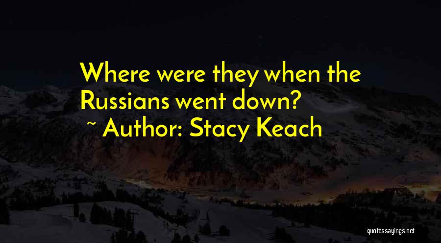 Stacy Keach Quotes: Where Were They When The Russians Went Down?