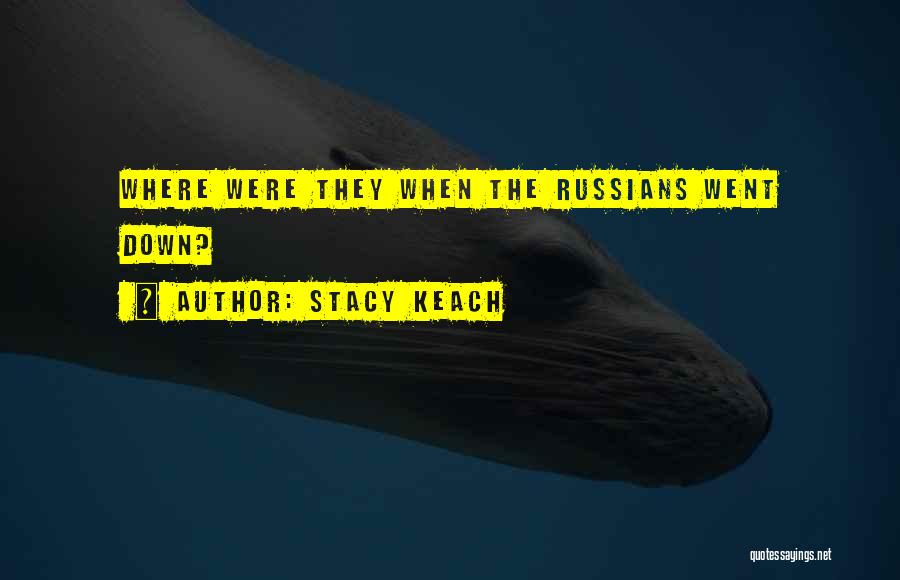 Stacy Keach Quotes: Where Were They When The Russians Went Down?