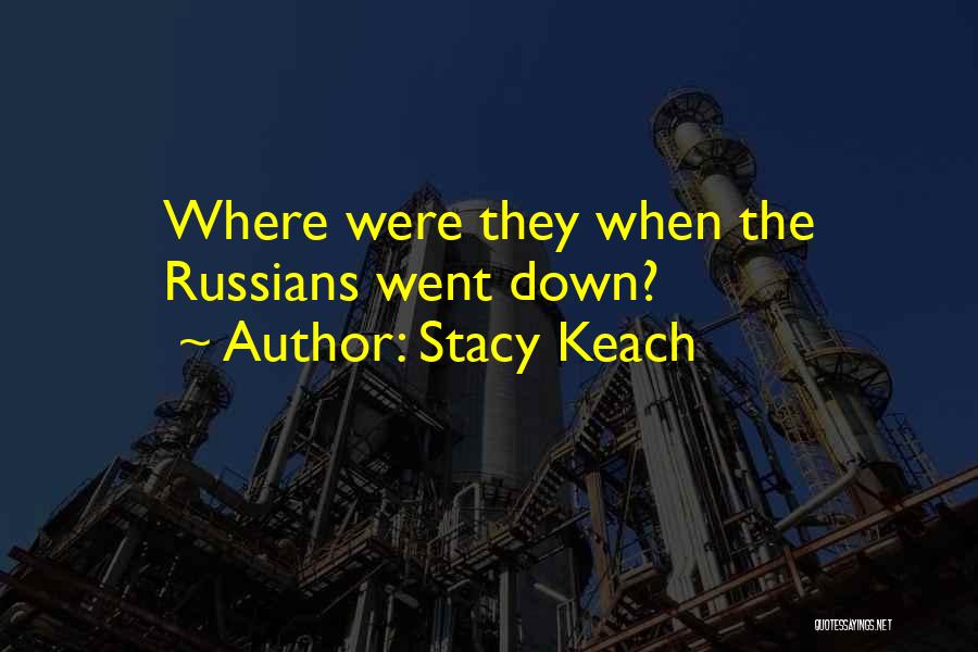 Stacy Keach Quotes: Where Were They When The Russians Went Down?