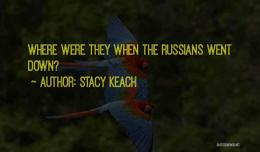 Stacy Keach Quotes: Where Were They When The Russians Went Down?