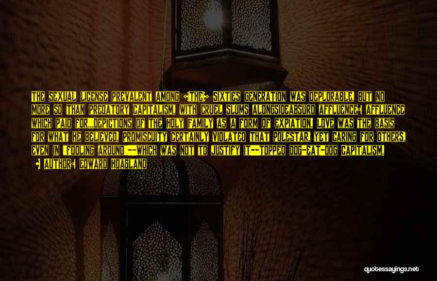 Edward Hoagland Quotes: The Sexual License Prevalent Among {the} Sixties Generation Was Deplorable, But No More So Than Predatory Capitalism, With Cruel Slums