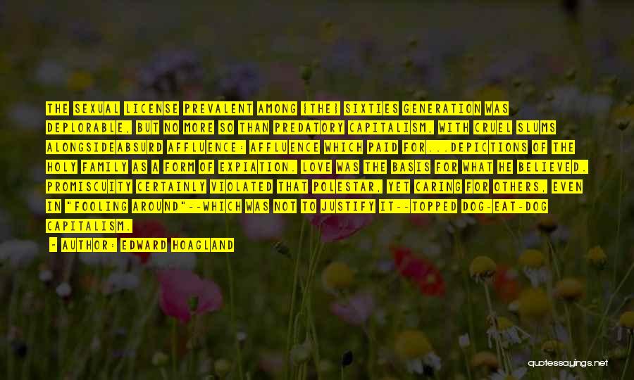 Edward Hoagland Quotes: The Sexual License Prevalent Among {the} Sixties Generation Was Deplorable, But No More So Than Predatory Capitalism, With Cruel Slums