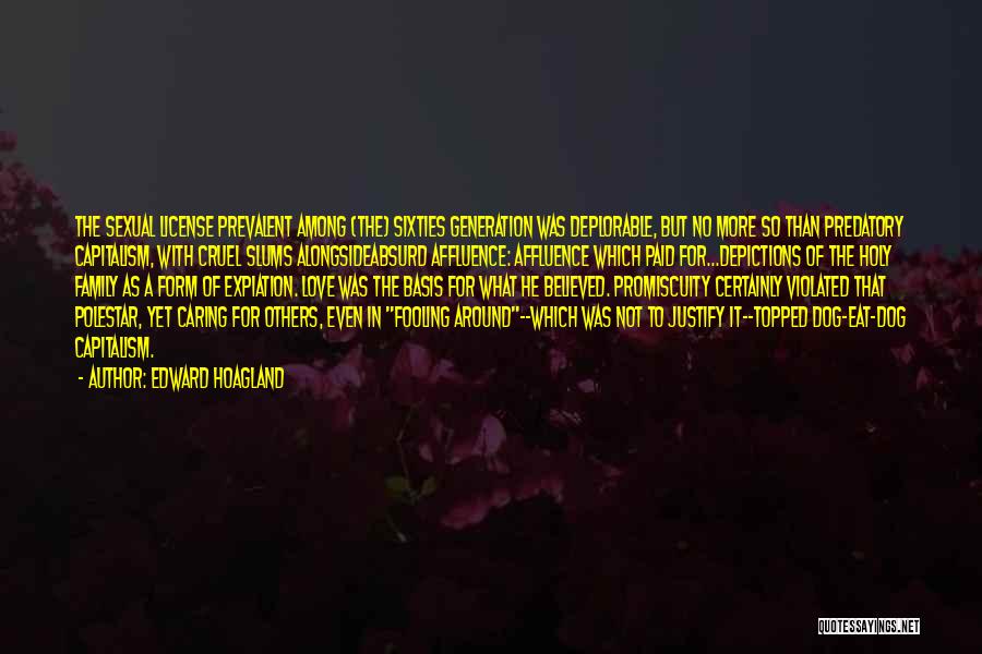 Edward Hoagland Quotes: The Sexual License Prevalent Among {the} Sixties Generation Was Deplorable, But No More So Than Predatory Capitalism, With Cruel Slums