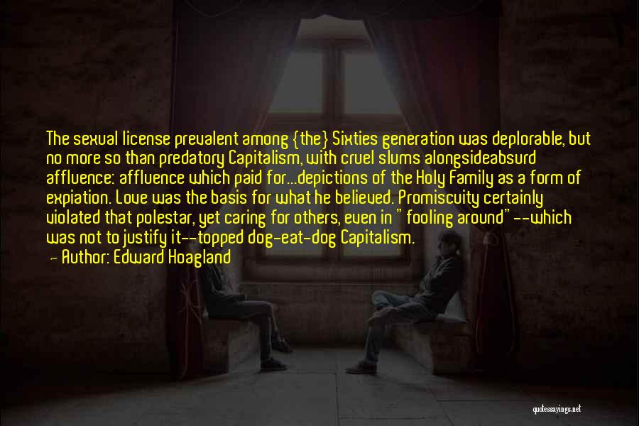 Edward Hoagland Quotes: The Sexual License Prevalent Among {the} Sixties Generation Was Deplorable, But No More So Than Predatory Capitalism, With Cruel Slums