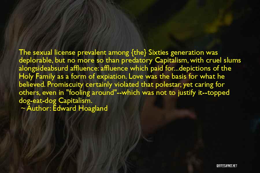 Edward Hoagland Quotes: The Sexual License Prevalent Among {the} Sixties Generation Was Deplorable, But No More So Than Predatory Capitalism, With Cruel Slums