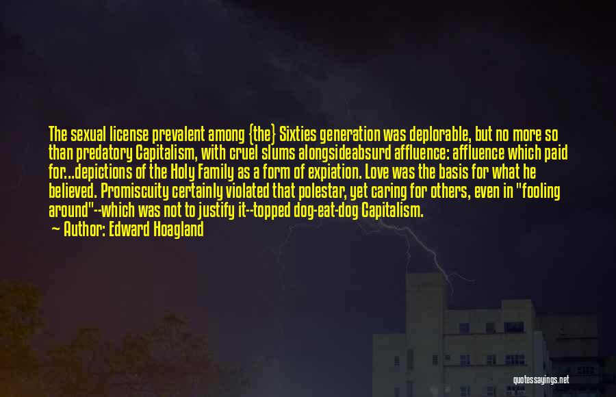 Edward Hoagland Quotes: The Sexual License Prevalent Among {the} Sixties Generation Was Deplorable, But No More So Than Predatory Capitalism, With Cruel Slums