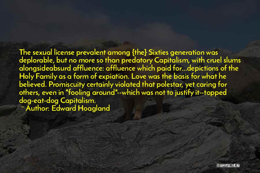 Edward Hoagland Quotes: The Sexual License Prevalent Among {the} Sixties Generation Was Deplorable, But No More So Than Predatory Capitalism, With Cruel Slums