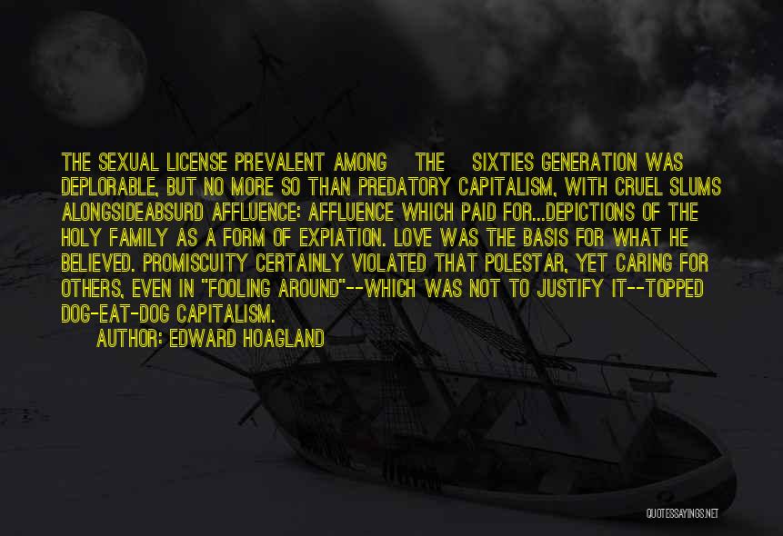 Edward Hoagland Quotes: The Sexual License Prevalent Among {the} Sixties Generation Was Deplorable, But No More So Than Predatory Capitalism, With Cruel Slums