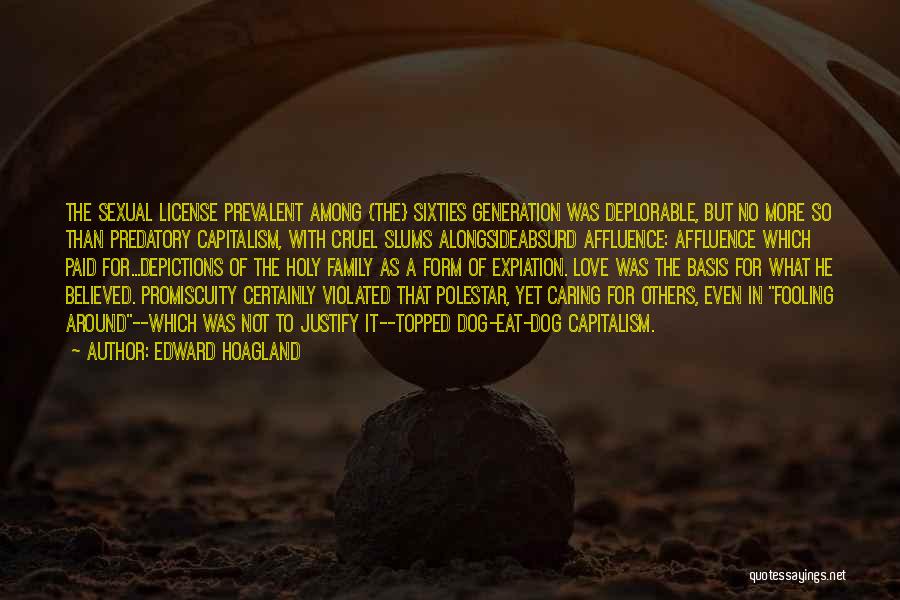 Edward Hoagland Quotes: The Sexual License Prevalent Among {the} Sixties Generation Was Deplorable, But No More So Than Predatory Capitalism, With Cruel Slums