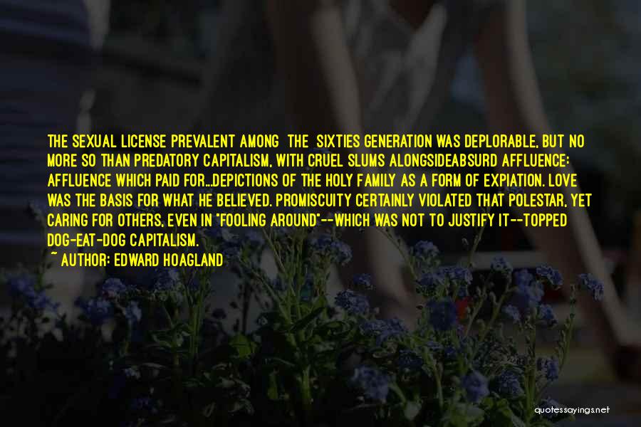 Edward Hoagland Quotes: The Sexual License Prevalent Among {the} Sixties Generation Was Deplorable, But No More So Than Predatory Capitalism, With Cruel Slums