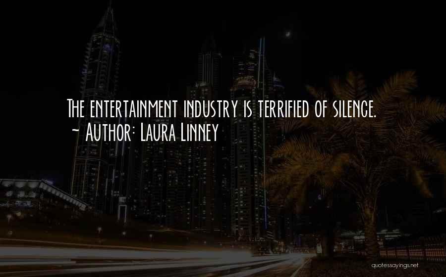 Laura Linney Quotes: The Entertainment Industry Is Terrified Of Silence.