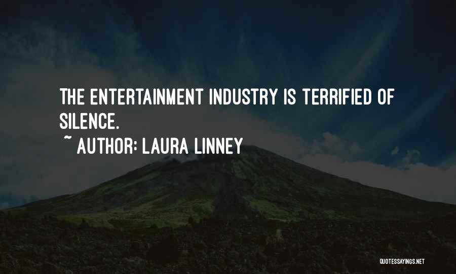 Laura Linney Quotes: The Entertainment Industry Is Terrified Of Silence.