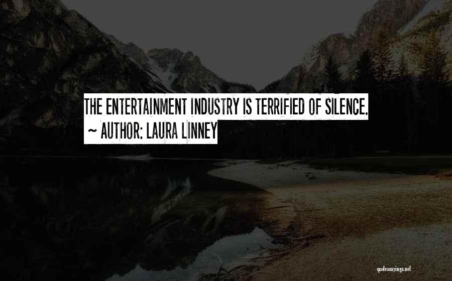 Laura Linney Quotes: The Entertainment Industry Is Terrified Of Silence.