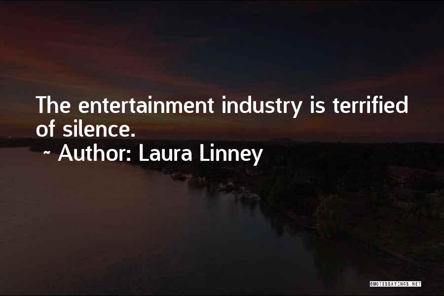 Laura Linney Quotes: The Entertainment Industry Is Terrified Of Silence.