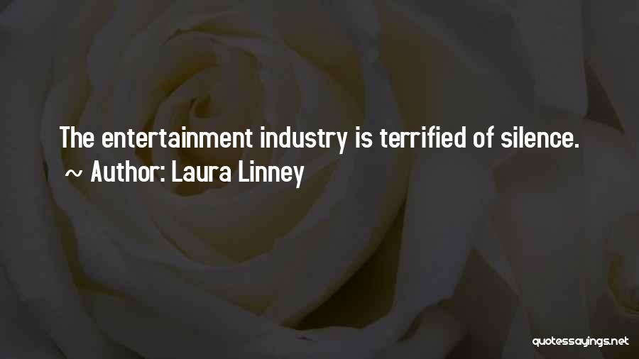 Laura Linney Quotes: The Entertainment Industry Is Terrified Of Silence.