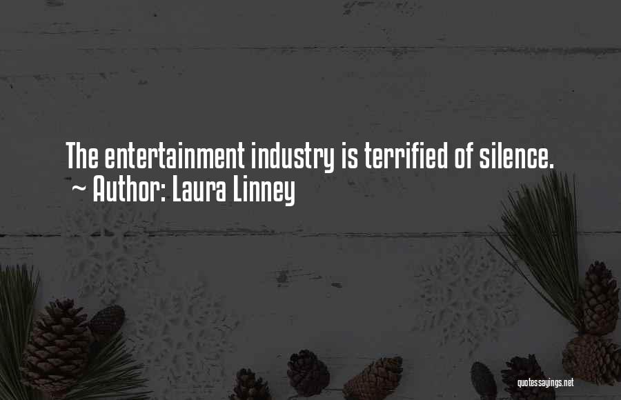 Laura Linney Quotes: The Entertainment Industry Is Terrified Of Silence.