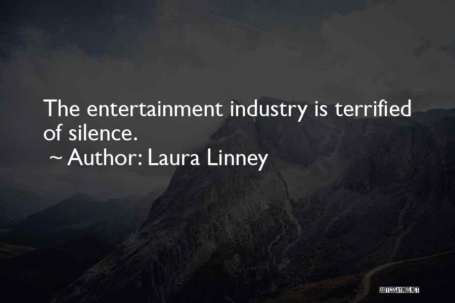 Laura Linney Quotes: The Entertainment Industry Is Terrified Of Silence.