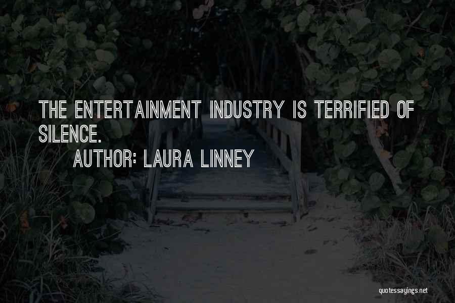 Laura Linney Quotes: The Entertainment Industry Is Terrified Of Silence.