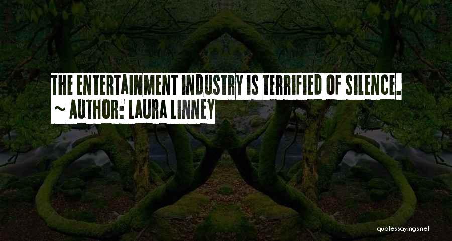 Laura Linney Quotes: The Entertainment Industry Is Terrified Of Silence.