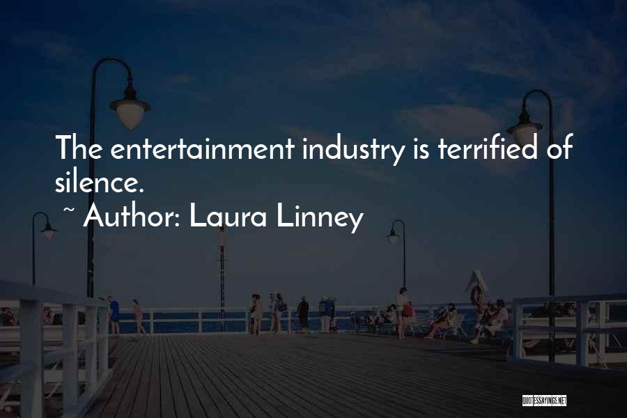 Laura Linney Quotes: The Entertainment Industry Is Terrified Of Silence.