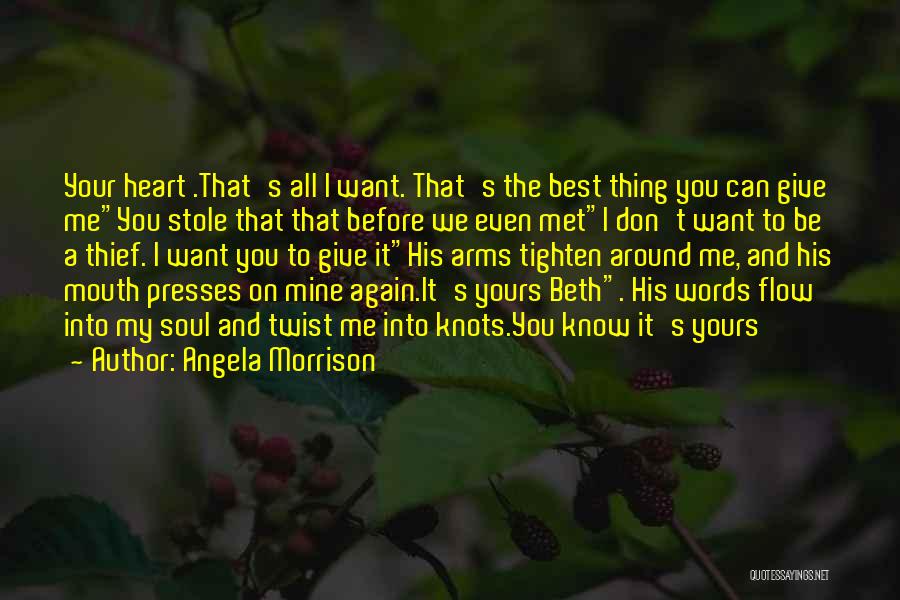 Angela Morrison Quotes: Your Heart .that's All I Want. That's The Best Thing You Can Give Meyou Stole That That Before We Even