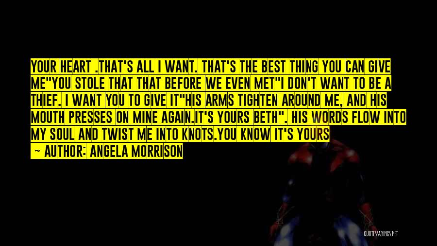 Angela Morrison Quotes: Your Heart .that's All I Want. That's The Best Thing You Can Give Meyou Stole That That Before We Even
