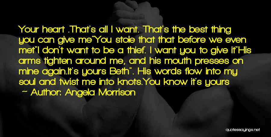 Angela Morrison Quotes: Your Heart .that's All I Want. That's The Best Thing You Can Give Meyou Stole That That Before We Even