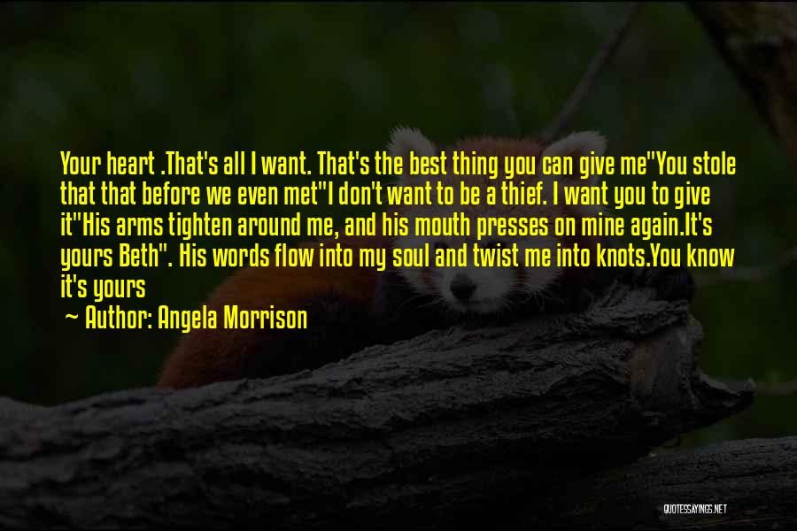 Angela Morrison Quotes: Your Heart .that's All I Want. That's The Best Thing You Can Give Meyou Stole That That Before We Even