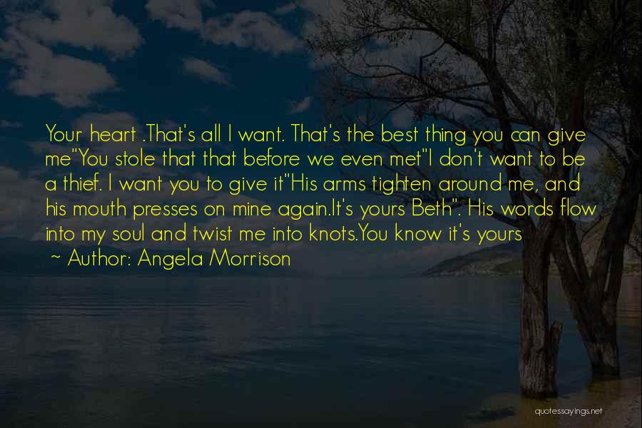 Angela Morrison Quotes: Your Heart .that's All I Want. That's The Best Thing You Can Give Meyou Stole That That Before We Even