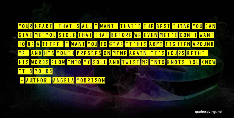 Angela Morrison Quotes: Your Heart .that's All I Want. That's The Best Thing You Can Give Meyou Stole That That Before We Even