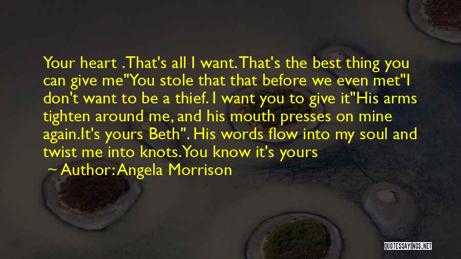 Angela Morrison Quotes: Your Heart .that's All I Want. That's The Best Thing You Can Give Meyou Stole That That Before We Even