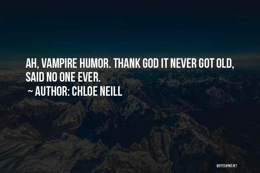 Chloe Neill Quotes: Ah, Vampire Humor. Thank God It Never Got Old, Said No One Ever.