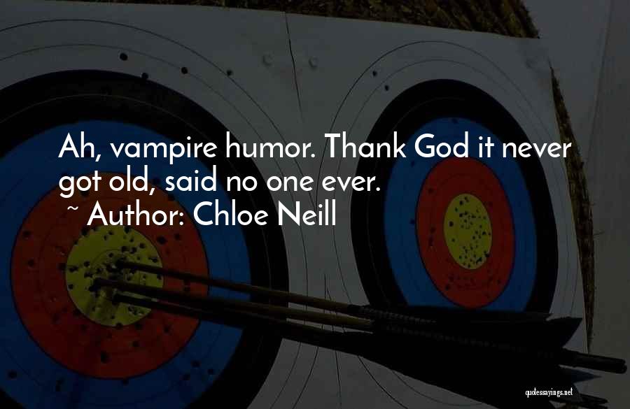 Chloe Neill Quotes: Ah, Vampire Humor. Thank God It Never Got Old, Said No One Ever.