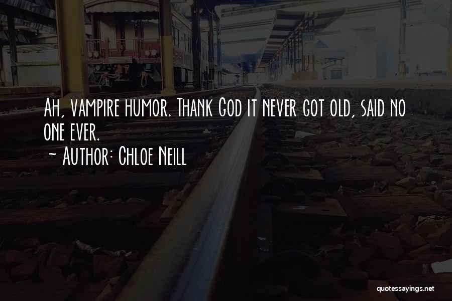 Chloe Neill Quotes: Ah, Vampire Humor. Thank God It Never Got Old, Said No One Ever.