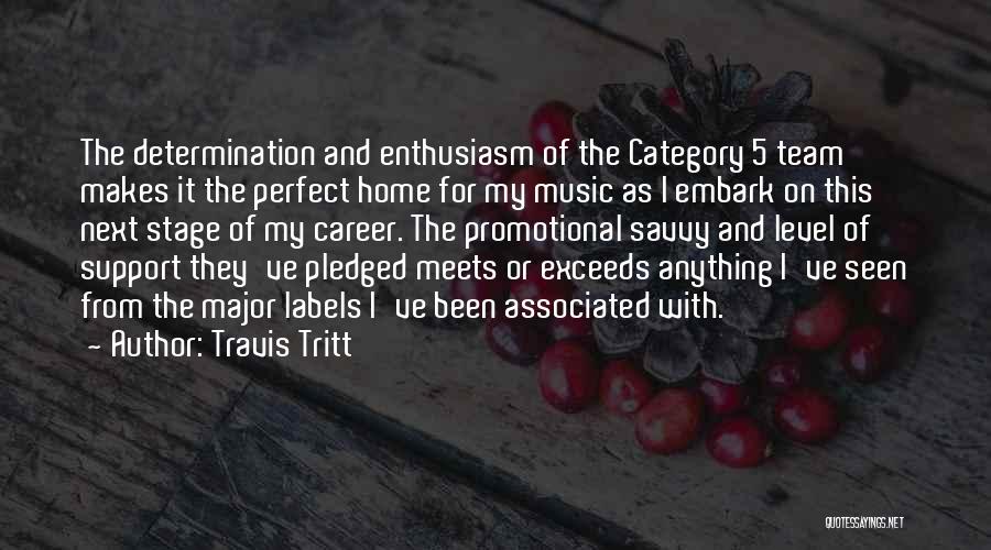 Travis Tritt Quotes: The Determination And Enthusiasm Of The Category 5 Team Makes It The Perfect Home For My Music As I Embark