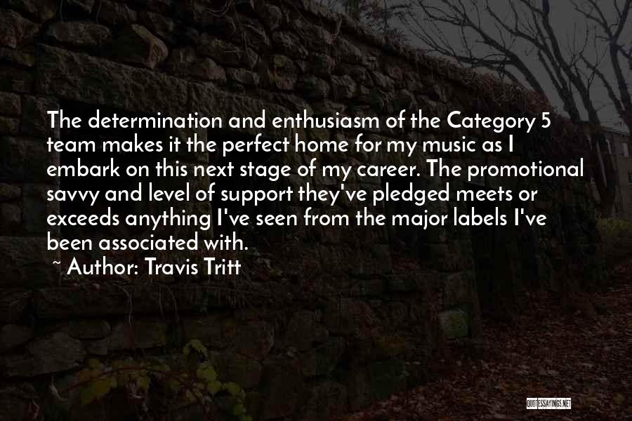 Travis Tritt Quotes: The Determination And Enthusiasm Of The Category 5 Team Makes It The Perfect Home For My Music As I Embark