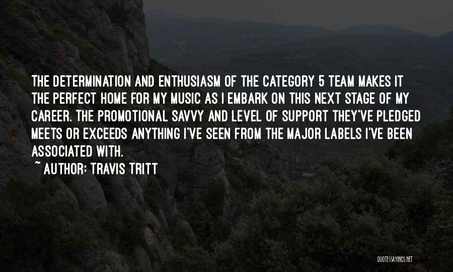 Travis Tritt Quotes: The Determination And Enthusiasm Of The Category 5 Team Makes It The Perfect Home For My Music As I Embark